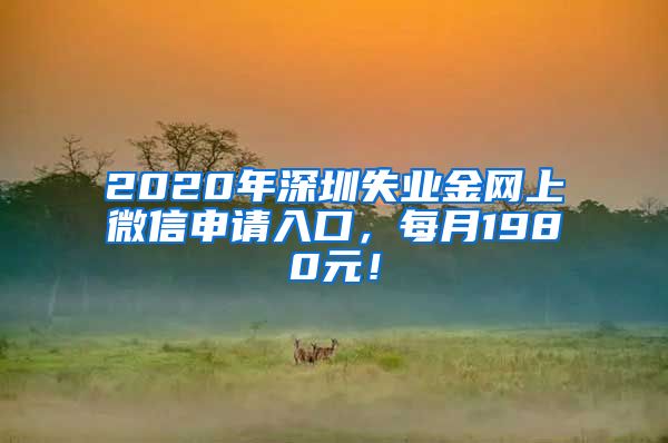 2020年深圳失业金网上微信申请入口，每月1980元！