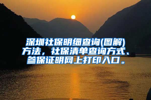 深圳社保明细查询(图解)方法，社保清单查询方式、参保证明网上打印入口。