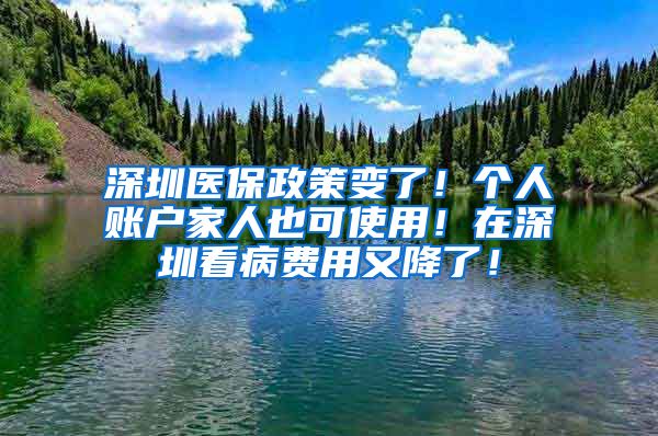 深圳医保政策变了！个人账户家人也可使用！在深圳看病费用又降了！