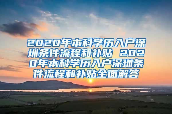 2020年本科学历入户深圳条件流程和补贴 2020年本科学历入户深圳条件流程和补贴全面解答