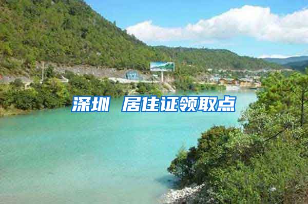 深圳 居住证领取点