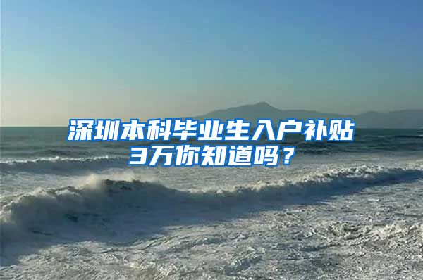 深圳本科毕业生入户补贴3万你知道吗？