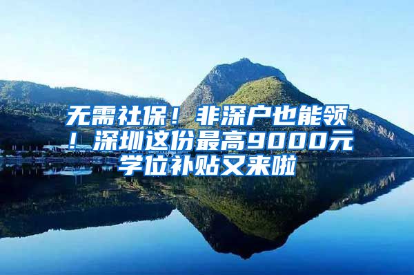 无需社保！非深户也能领！深圳这份最高9000元学位补贴又来啦