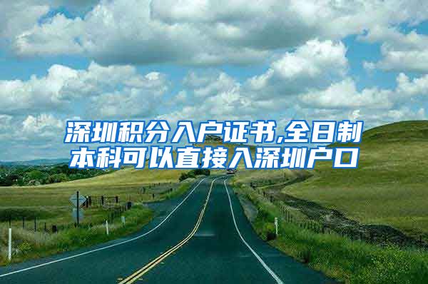 深圳积分入户证书,全日制本科可以直接入深圳户口