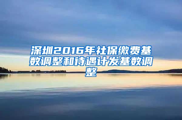 深圳2016年社保缴费基数调整和待遇计发基数调整