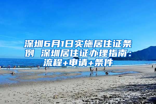 深圳6月1日实施居住证条例 深圳居住证办理指南：流程+申请+条件