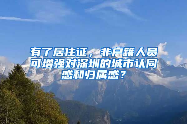 有了居住证，非户籍人员可增强对深圳的城市认同感和归属感？