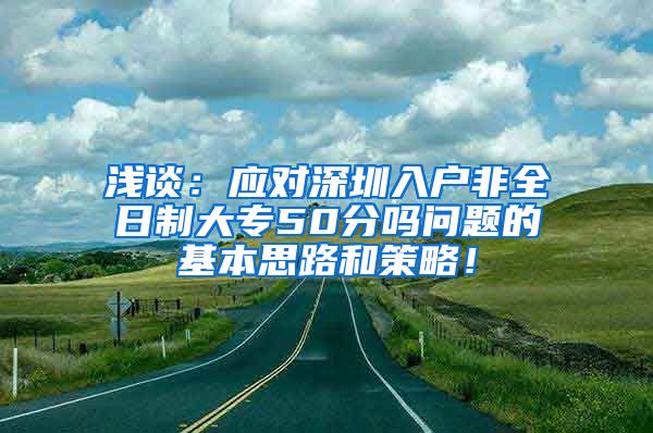 浅谈：应对深圳入户非全日制大专50分吗问题的基本思路和策略！