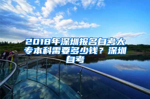 2018年深圳报名自考大专本科需要多少钱？深圳自考