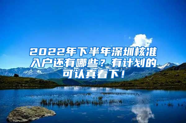 2022年下半年深圳核准入户还有哪些？有计划的可认真看下！