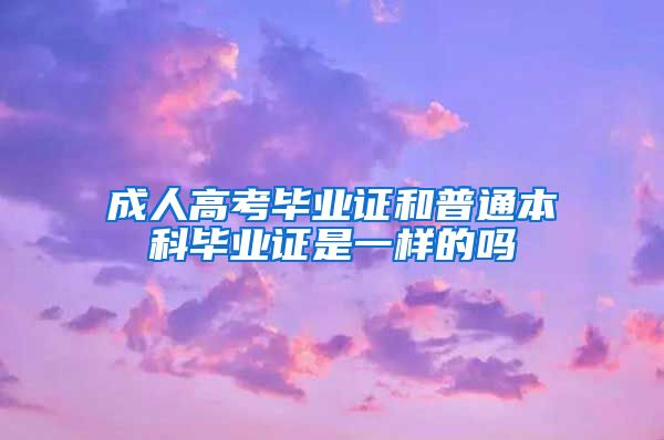 成人高考毕业证和普通本科毕业证是一样的吗