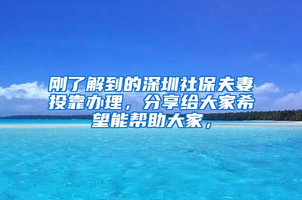 刚了解到的深圳社保夫妻投靠办理，分享给大家希望能帮助大家，