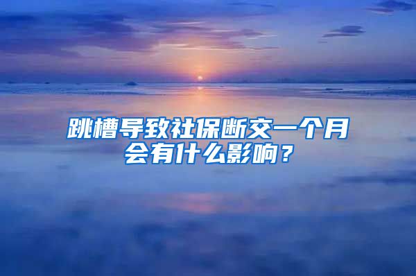 跳槽导致社保断交一个月会有什么影响？