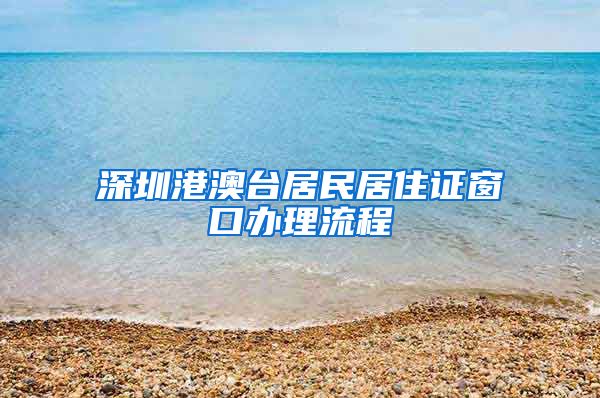 深圳港澳台居民居住证窗口办理流程