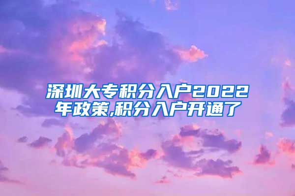 深圳大专积分入户2022年政策,积分入户开通了