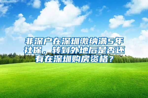 非深户在深圳缴纳满5年社保，转到外地后是否还有在深圳购房资格？