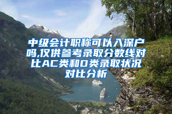 中级会计职称可以入深户吗,仅供参考录取分数线对比AC类和D类录取状况对比分析