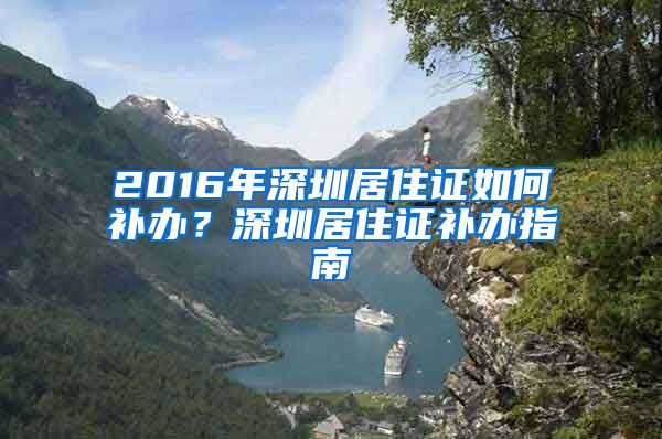 2016年深圳居住证如何补办？深圳居住证补办指南