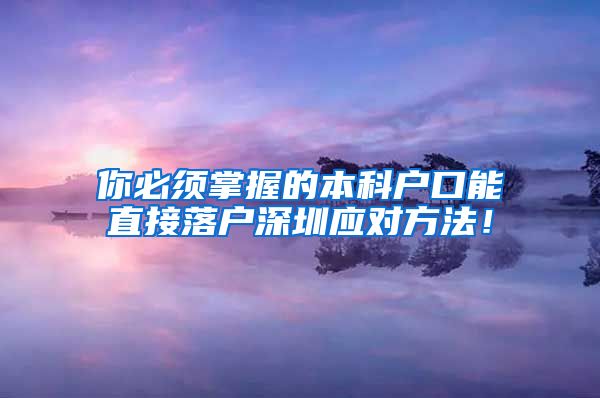 你必须掌握的本科户口能直接落户深圳应对方法！