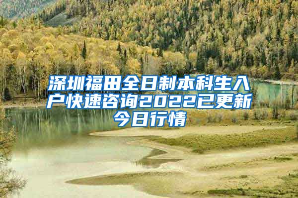 深圳福田全日制本科生入户快速咨询2022已更新今日行情