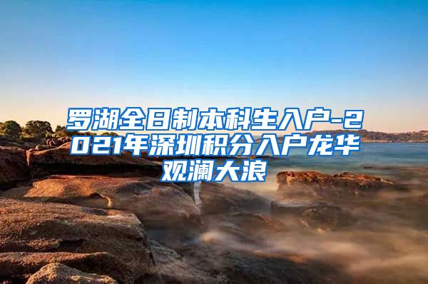 罗湖全日制本科生入户-2021年深圳积分入户龙华观澜大浪