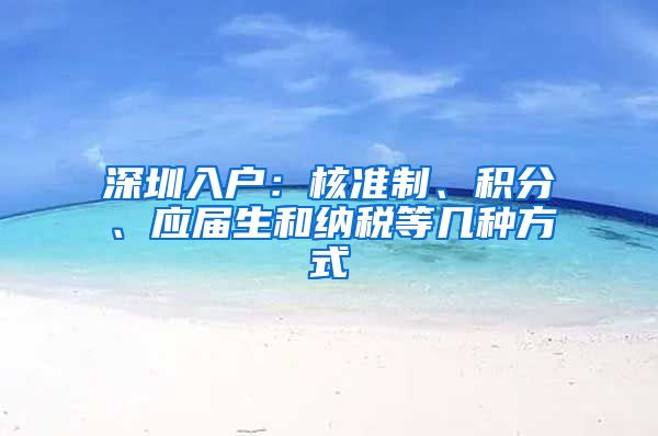 深圳入户：核准制、积分、应届生和纳税等几种方式