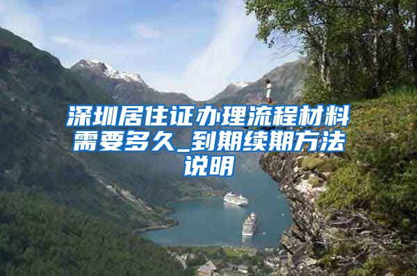 深圳居住证办理流程材料需要多久_到期续期方法说明