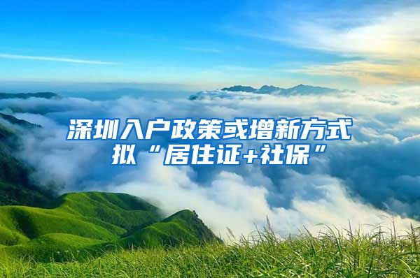 深圳入户政策或增新方式 拟“居住证+社保”