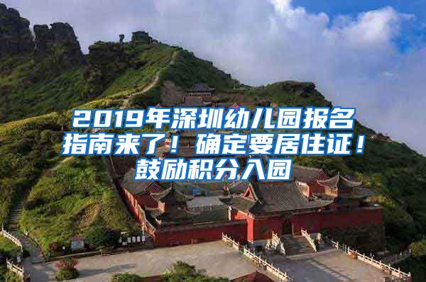 2019年深圳幼儿园报名指南来了！确定要居住证！鼓励积分入园