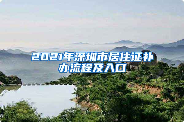 2021年深圳市居住证补办流程及入口