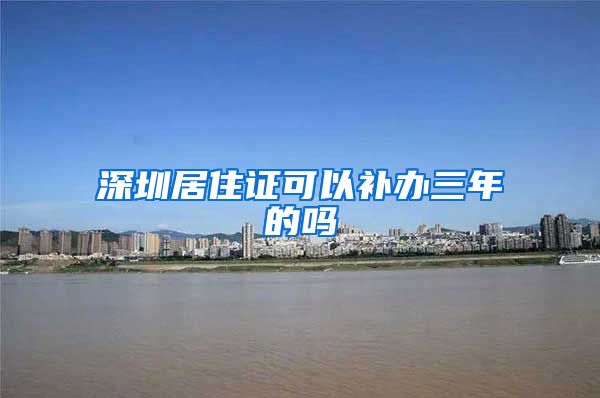 深圳居住证可以补办三年的吗