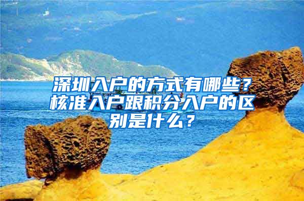 深圳入户的方式有哪些？核准入户跟积分入户的区别是什么？