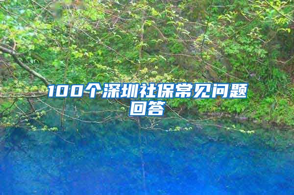 100个深圳社保常见问题回答