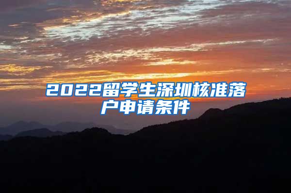 2022留学生深圳核准落户申请条件