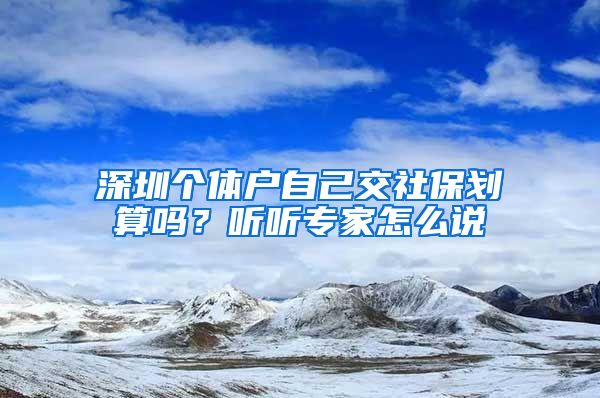 深圳个体户自己交社保划算吗？听听专家怎么说