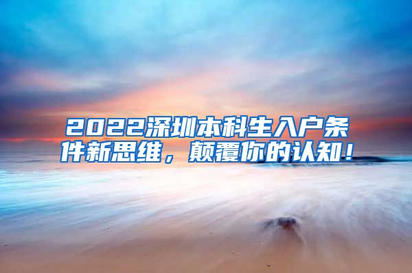 2022深圳本科生入户条件新思维，颠覆你的认知！