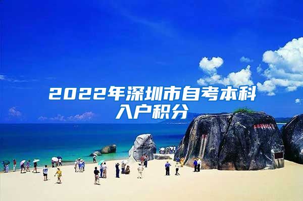 2022年深圳市自考本科入户积分