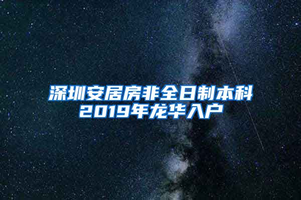 深圳安居房非全日制本科2019年龙华入户