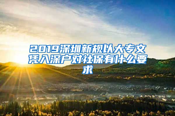 2019深圳新规以大专文凭入深户对社保有什么要求