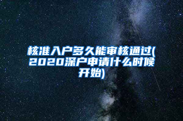 核准入户多久能审核通过(2020深户申请什么时候开始)