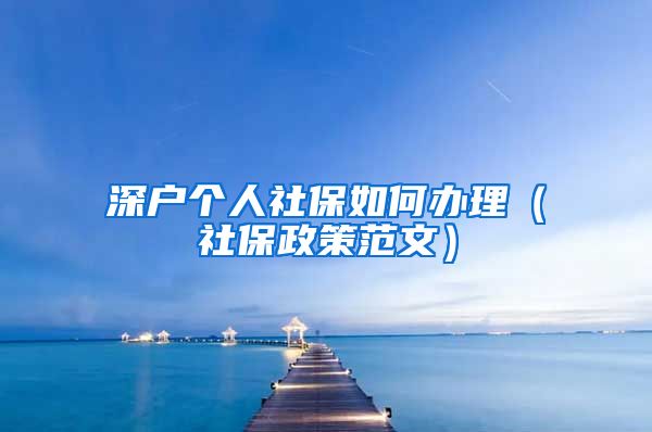 深户个人社保如何办理（社保政策范文）