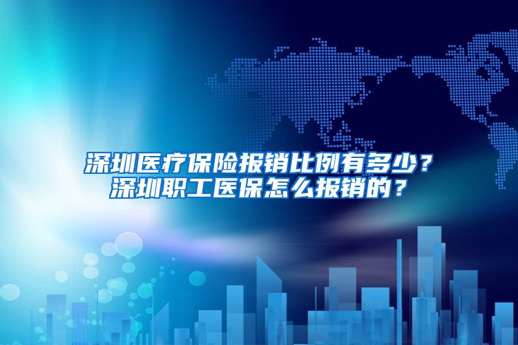 深圳医疗保险报销比例有多少？深圳职工医保怎么报销的？