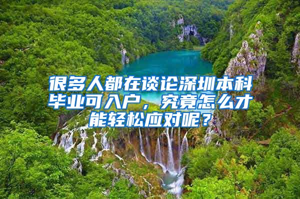 很多人都在谈论深圳本科毕业可入户，究竟怎么才能轻松应对呢？