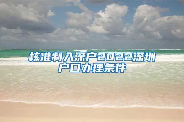 核准制入深户2022深圳户口办理条件