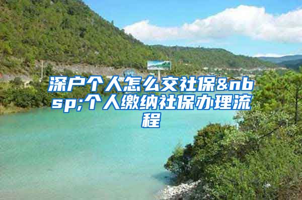 深户个人怎么交社保 个人缴纳社保办理流程