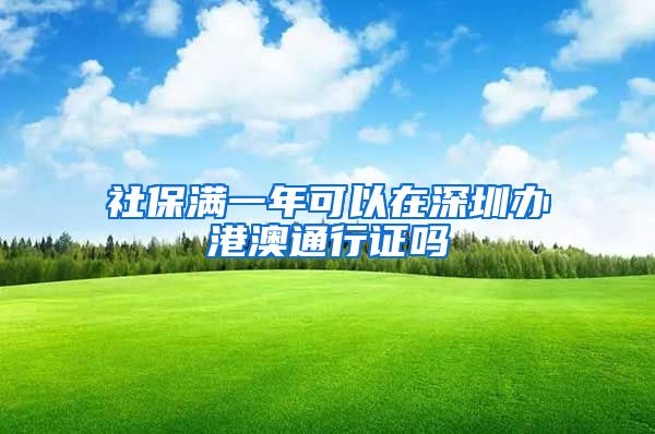 社保满一年可以在深圳办港澳通行证吗