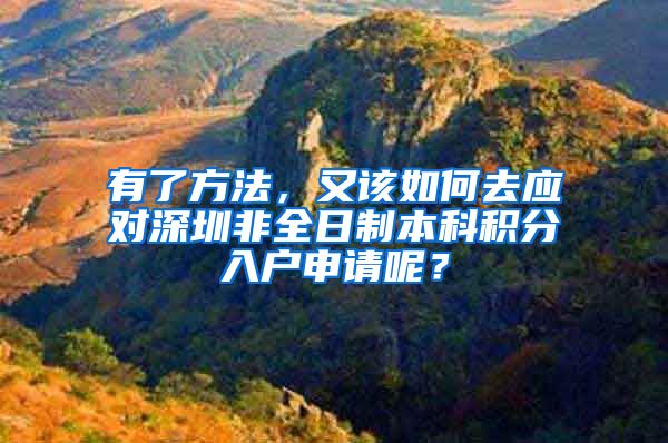 有了方法，又该如何去应对深圳非全日制本科积分入户申请呢？