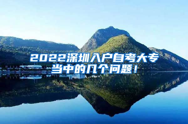 2022深圳入户自考大专当中的几个问题！