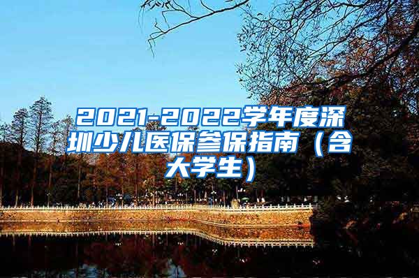 2021-2022学年度深圳少儿医保参保指南（含大学生）