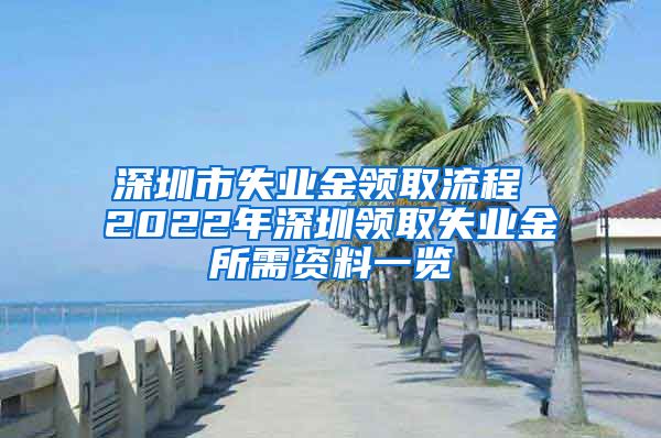 深圳市失业金领取流程 2022年深圳领取失业金所需资料一览